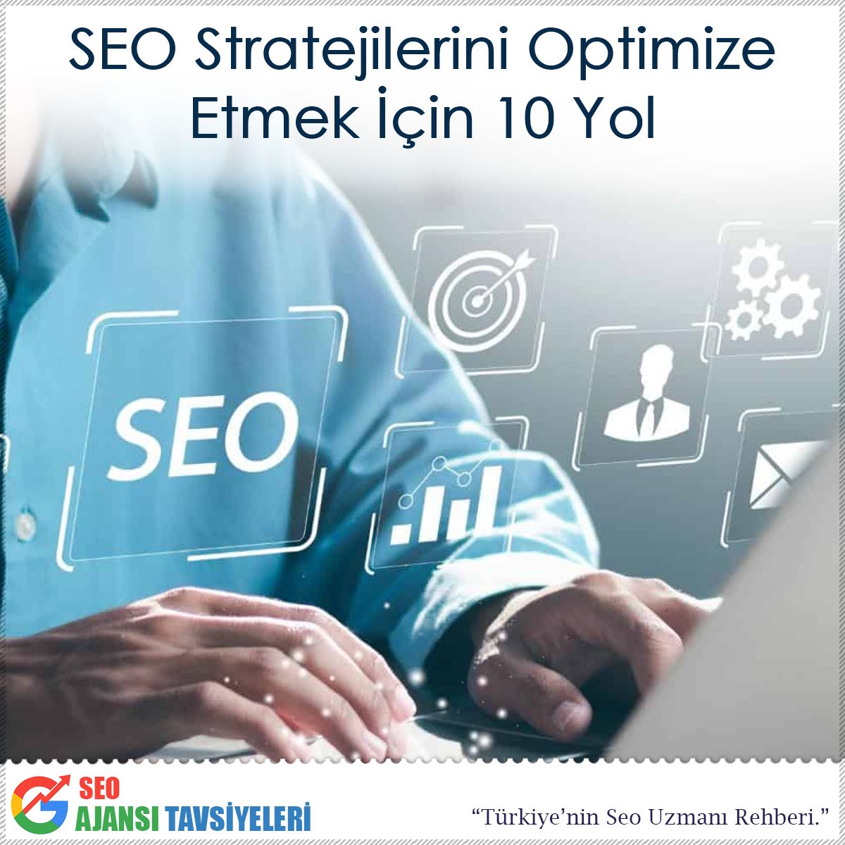 SEO Stratejilerini Optimize Etmek İçin 10 Yol